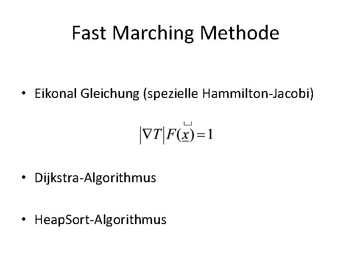 Fast Marching Methode • Eikonal Gleichung (spezielle Hammilton-Jacobi) • Dijkstra-Algorithmus • Heap. Sort-Algorithmus 