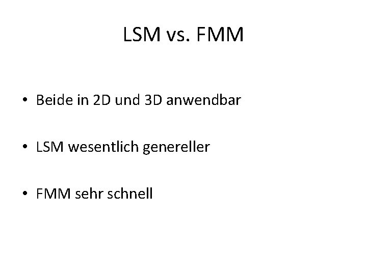 LSM vs. FMM • Beide in 2 D und 3 D anwendbar • LSM