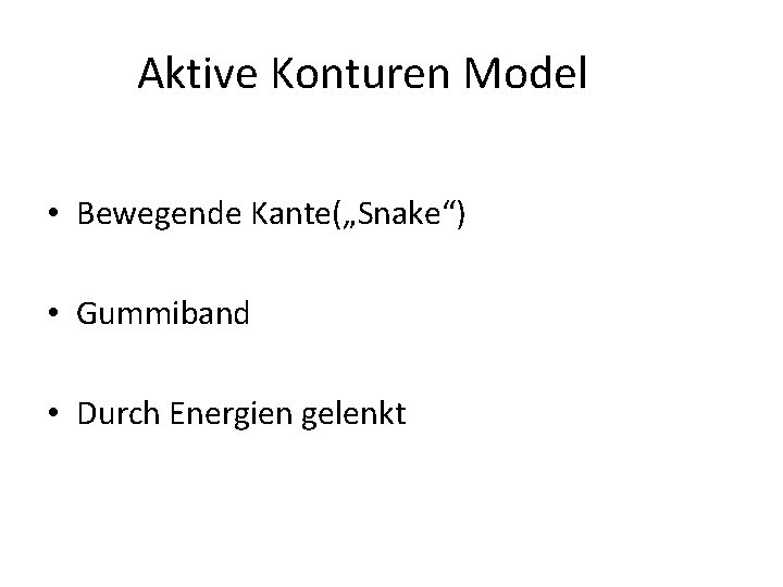 Aktive Konturen Model • Bewegende Kante(„Snake“) • Gummiband • Durch Energien gelenkt 