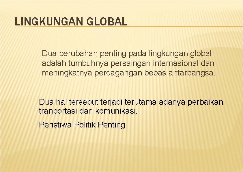 LINGKUNGAN GLOBAL Dua perubahan penting pada lingkungan global adalah tumbuhnya persaingan internasional dan meningkatnya