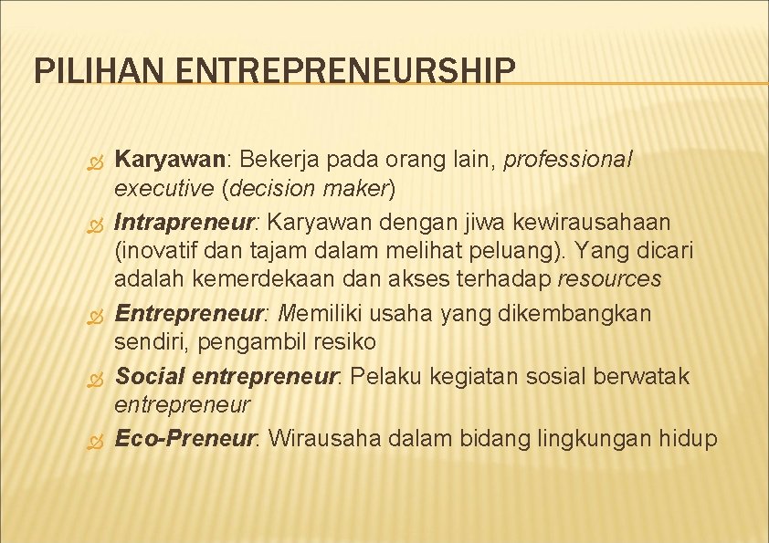 PILIHAN ENTREPRENEURSHIP Karyawan: Bekerja pada orang lain, professional executive (decision maker) Intrapreneur: Karyawan dengan