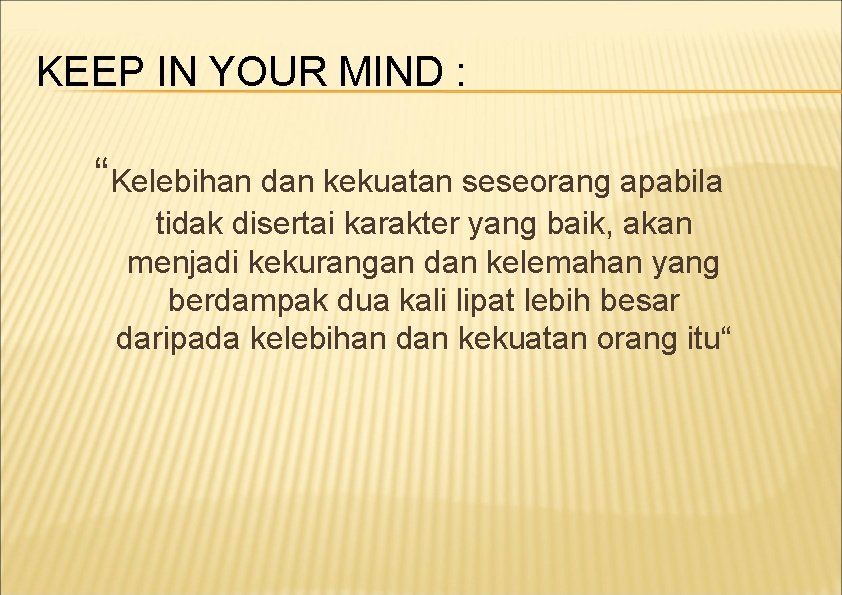 KEEP IN YOUR MIND : “Kelebihan dan kekuatan seseorang apabila tidak disertai karakter yang