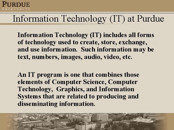 Information Technology (IT) at Purdue Information Technology (IT) includes all forms of technology used
