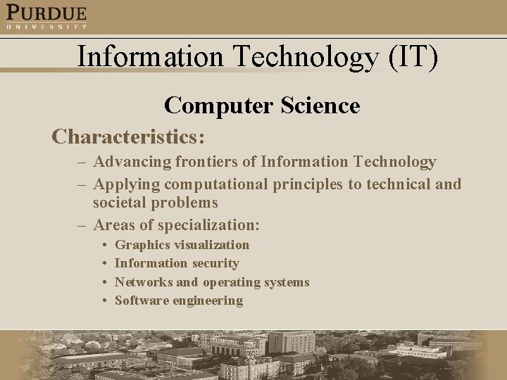 Information Technology (IT) Computer Science Characteristics: – Advancing frontiers of Information Technology – Applying