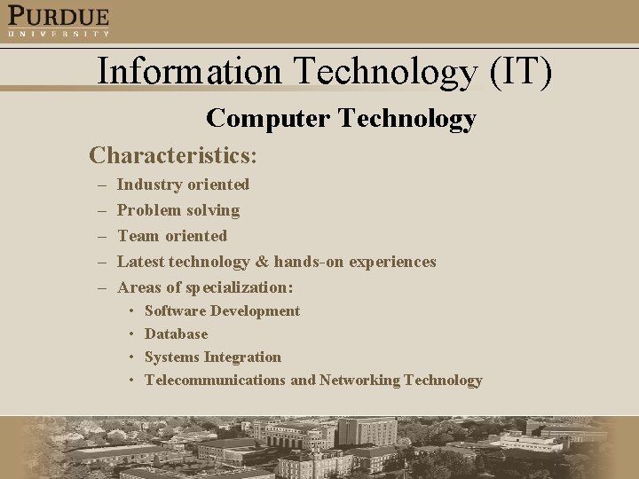 Information Technology (IT) Computer Technology Characteristics: – – – Industry oriented Problem solving Team