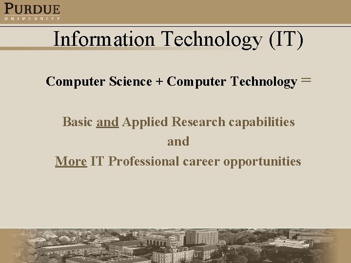 Information Technology (IT) Computer Science + Computer Technology = Basic and Applied Research capabilities