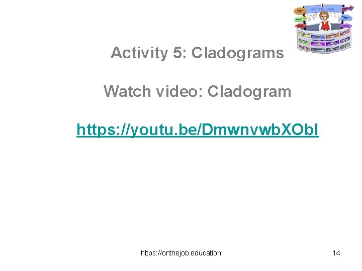 Activity 5: Cladograms Watch video: Cladogram https: //youtu. be/Dmwnvwb. XOb. I https: //onthejob. education