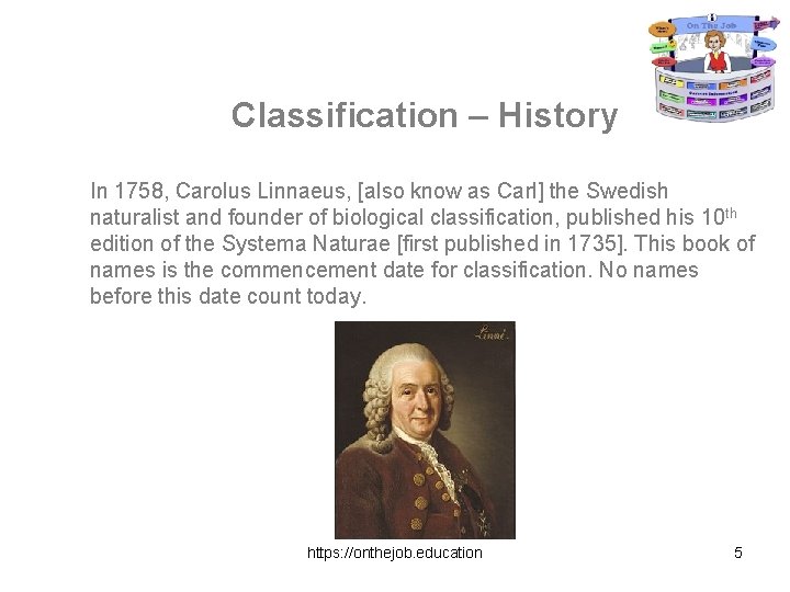 Classification – History In 1758, Carolus Linnaeus, [also know as Carl] the Swedish naturalist