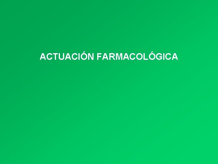 ACTUACIÓN FARMACOLÓGICA 