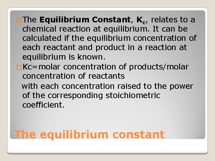 �The Equilibrium Constant, Kc, relates to a chemical reaction at equilibrium. It can be