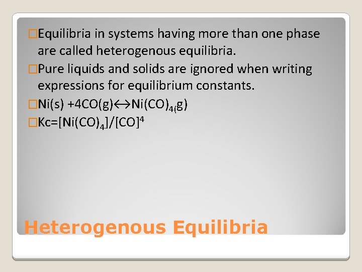 �Equilibria in systems having more than one phase are called heterogenous equilibria. �Pure liquids