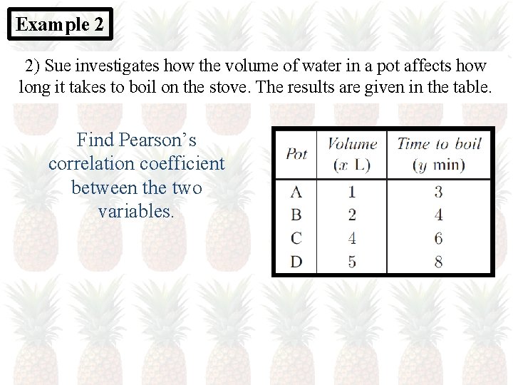 Example 2 2) Sue investigates how the volume of water in a pot affects