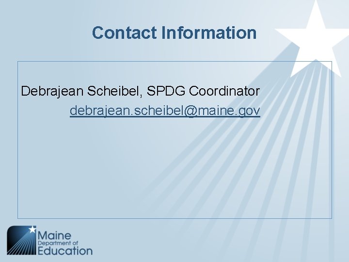 Contact Information Debrajean Scheibel, SPDG Coordinator debrajean. scheibel@maine. gov 