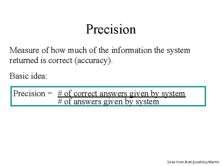 Precision Measure of how much of the information the system returned is correct (accuracy).