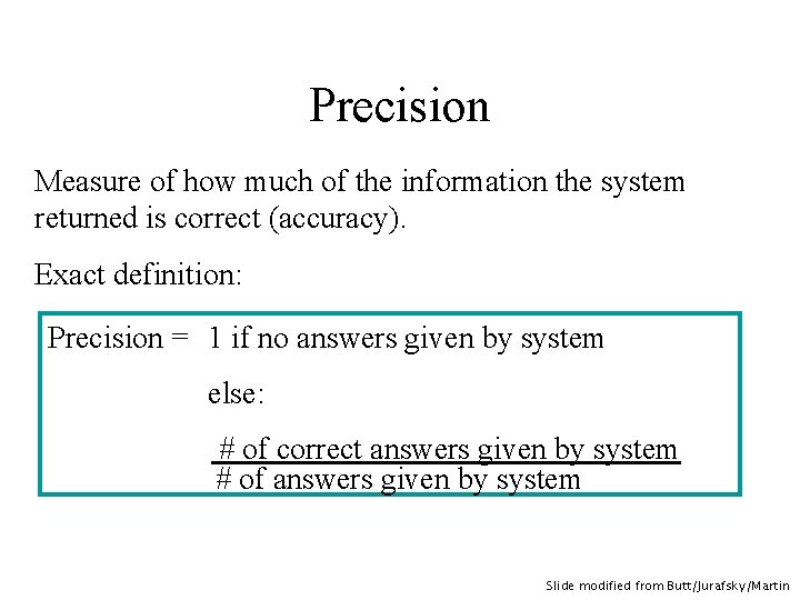 Precision Measure of how much of the information the system returned is correct (accuracy).