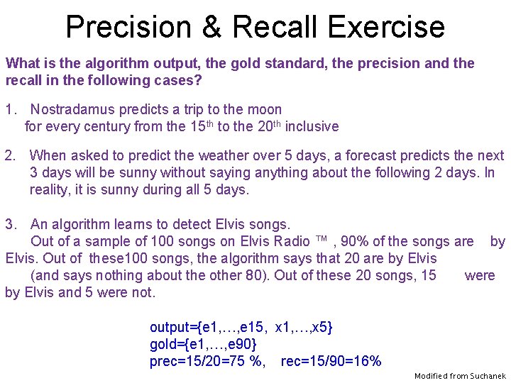 Precision & Recall Exercise What is the algorithm output, the gold standard, the precision