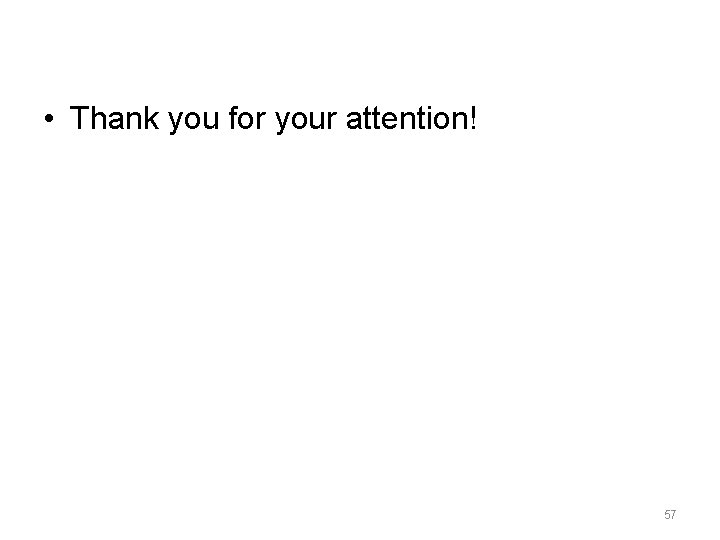  • Thank you for your attention! 57 