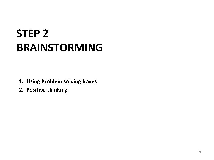 STEP 2 BRAINSTORMING 1. Using Problem solving boxes 2. Positive thinking 7 