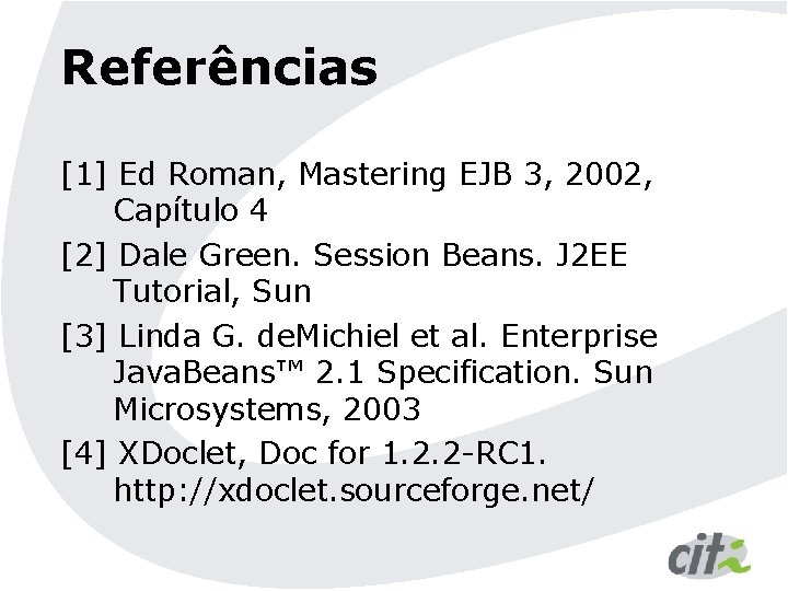 Referências [1] Ed Roman, Mastering EJB 3, 2002, Capítulo 4 [2] Dale Green. Session