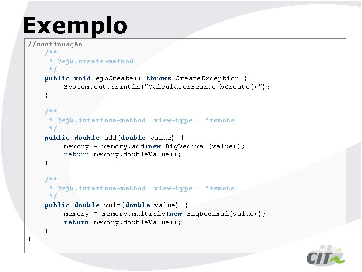 Exemplo //continuação /** * @ejb. create-method */ public void ejb. Create() throws Create. Exception