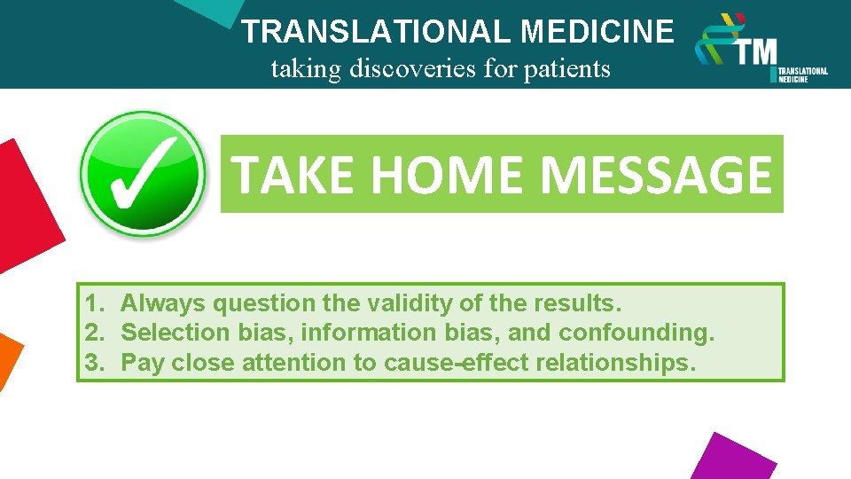 TRANSLATIONAL MEDICINE taking discoveries for patients benefits TAKE HOME MESSAGE 1. Always question the