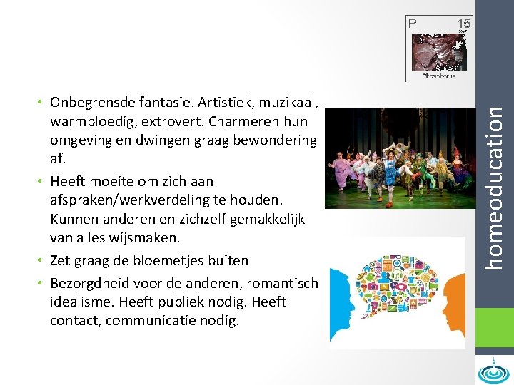 homeoducation • Onbegrensde fantasie. Artistiek, muzikaal, warmbloedig, extrovert. Charmeren hun omgeving en dwingen graag