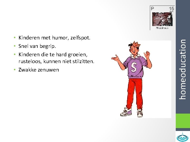 homeoducation • Kinderen met humor, zelfspot. • Snel van begrip. • Kinderen die te