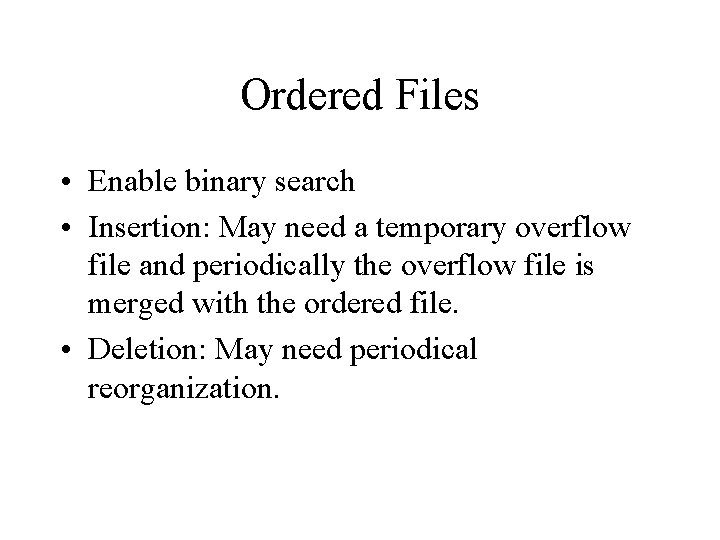 Ordered Files • Enable binary search • Insertion: May need a temporary overflow file