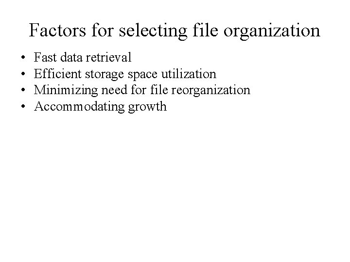 Factors for selecting file organization • • Fast data retrieval Efficient storage space utilization