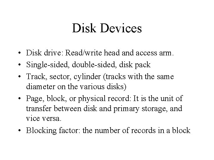 Disk Devices • Disk drive: Read/write head and access arm. • Single-sided, double-sided, disk