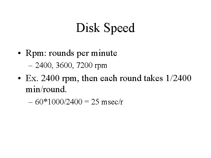 Disk Speed • Rpm: rounds per minute – 2400, 3600, 7200 rpm • Ex.