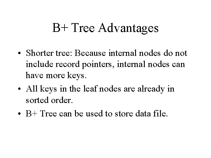 B+ Tree Advantages • Shorter tree: Because internal nodes do not include record pointers,