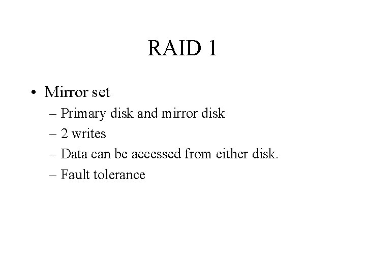 RAID 1 • Mirror set – Primary disk and mirror disk – 2 writes