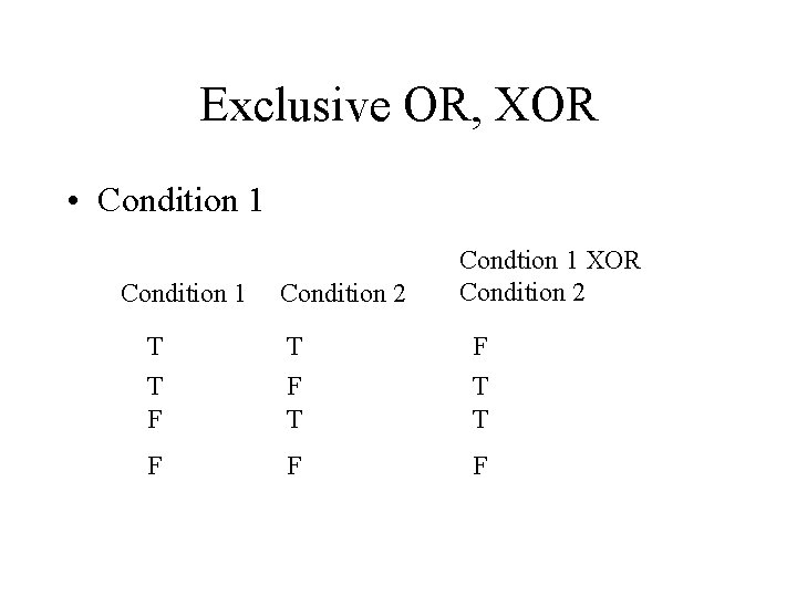 Exclusive OR, XOR • Condition 1 Condition 2 Condtion 1 XOR Condition 2 T