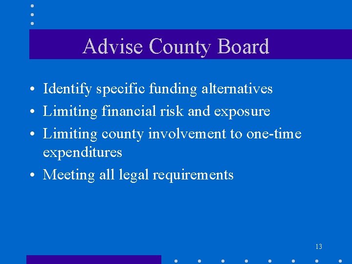 Advise County Board • Identify specific funding alternatives • Limiting financial risk and exposure