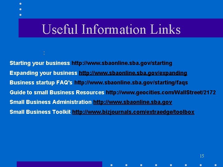 Useful Information Links : Starting your business http: //www. sbaonline. sba. gov/starting Expanding your