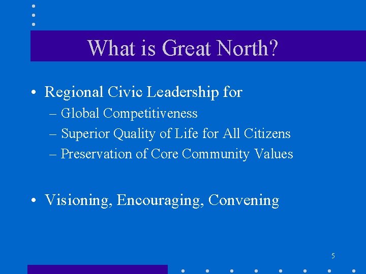 What is Great North? • Regional Civic Leadership for – Global Competitiveness – Superior