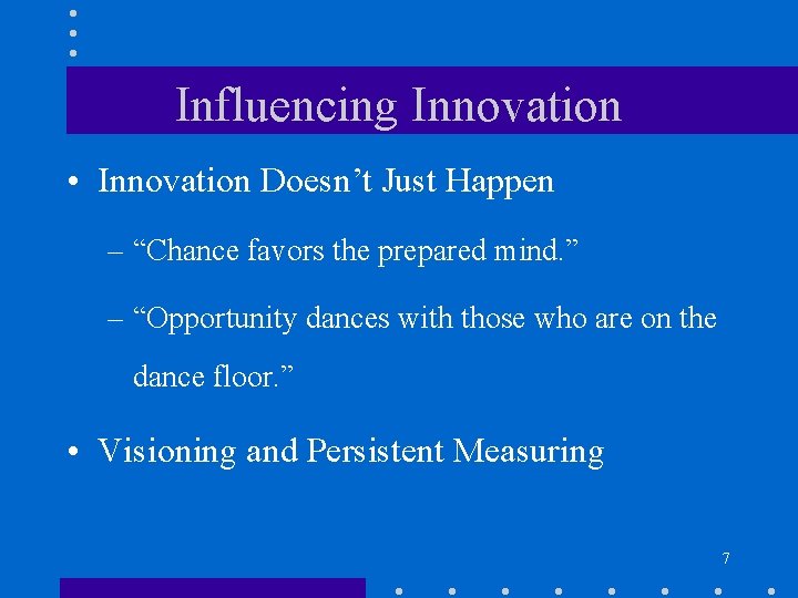 Influencing Innovation • Innovation Doesn’t Just Happen – “Chance favors the prepared mind. ”