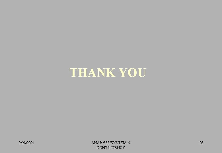 THANK YOU 2/28/2021 AHAB/553/SYSTEM & CONTINGENCY 26 