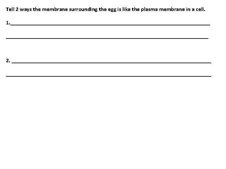 Tell 2 ways the membrane surrounding the egg is like the plasma membrane in