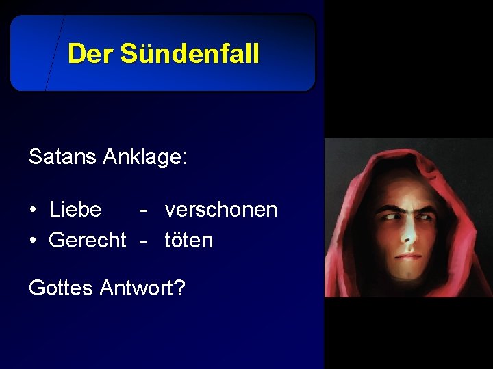 Der Sündenfall Satans Anklage: • Liebe - verschonen • Gerecht - töten Gottes Antwort?