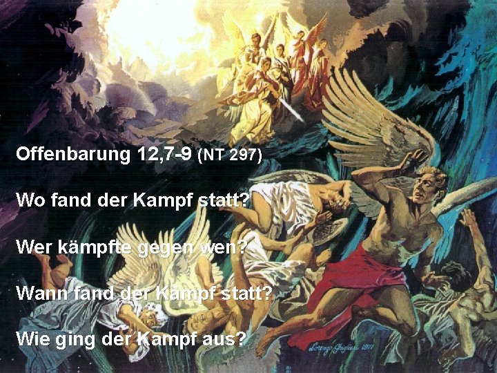 Offenbarung 12, 7 -9 (NT 297) Wo fand der Kampf statt? Wer kämpfte gegen