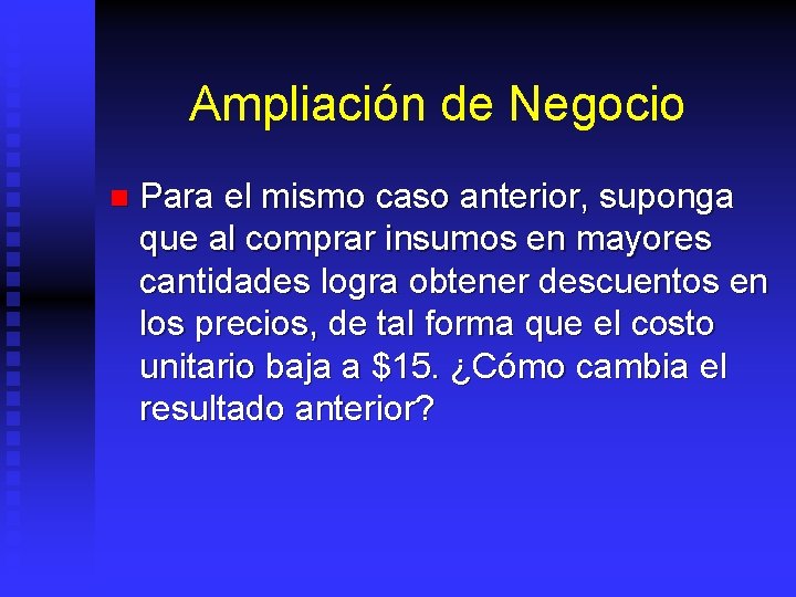 Ampliación de Negocio n Para el mismo caso anterior, suponga que al comprar insumos