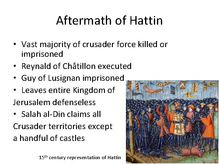 Aftermath of Hattin • Vast majority of crusader force killed or imprisoned • Reynald