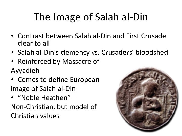 The Image of Salah al-Din • Contrast between Salah al-Din and First Crusade clear