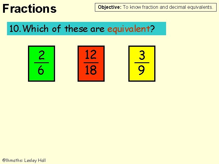 Fractions Objective: To know fraction and decimal equivalents. 10. Which of these are equivalent?