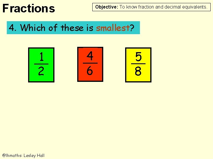 Fractions Objective: To know fraction and decimal equivalents. 4. Which of these is smallest?