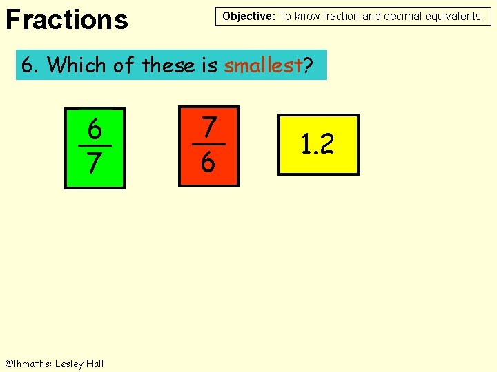Fractions Objective: To know fraction and decimal equivalents. 6. Which of these is smallest?