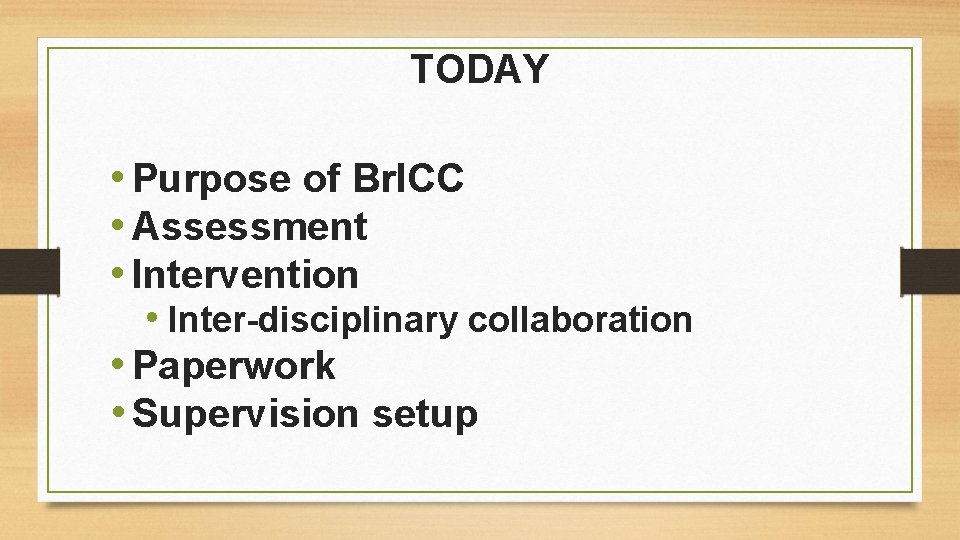 TODAY • Purpose of Br. ICC • Assessment • Intervention • Inter-disciplinary collaboration •