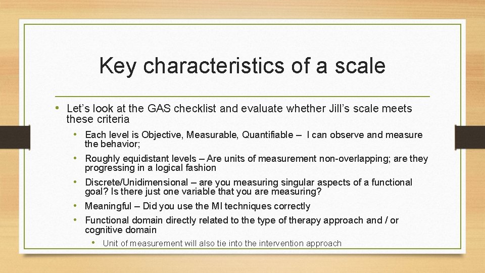 Key characteristics of a scale • Let’s look at the GAS checklist and evaluate